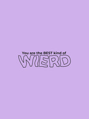 YOR ARE THE BEST KIND OF WIERD