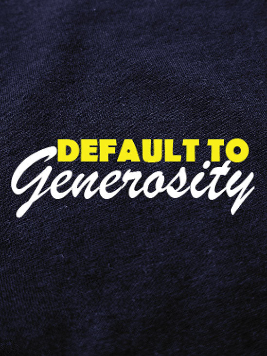DEFAULT TO GENEROSITY